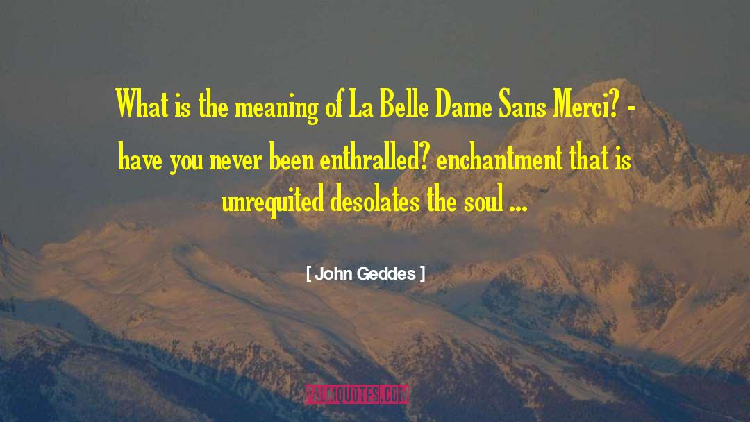 La Belle Dame Sans Merci quotes by John Geddes