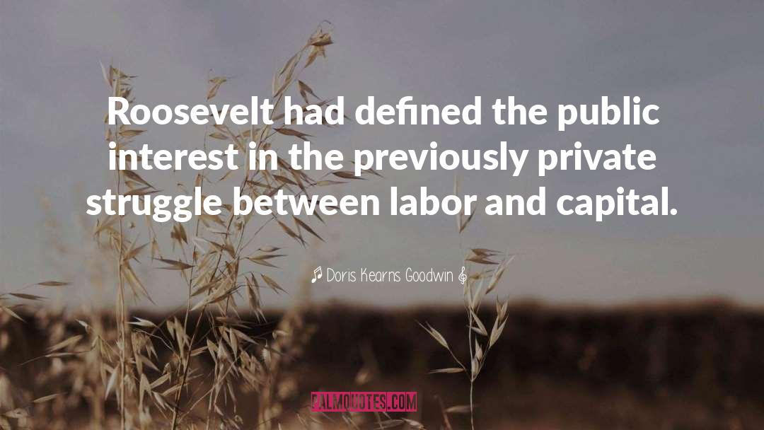 Labor And Capital quotes by Doris Kearns Goodwin