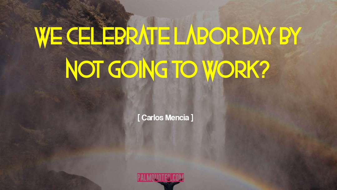 Labor Day quotes by Carlos Mencia