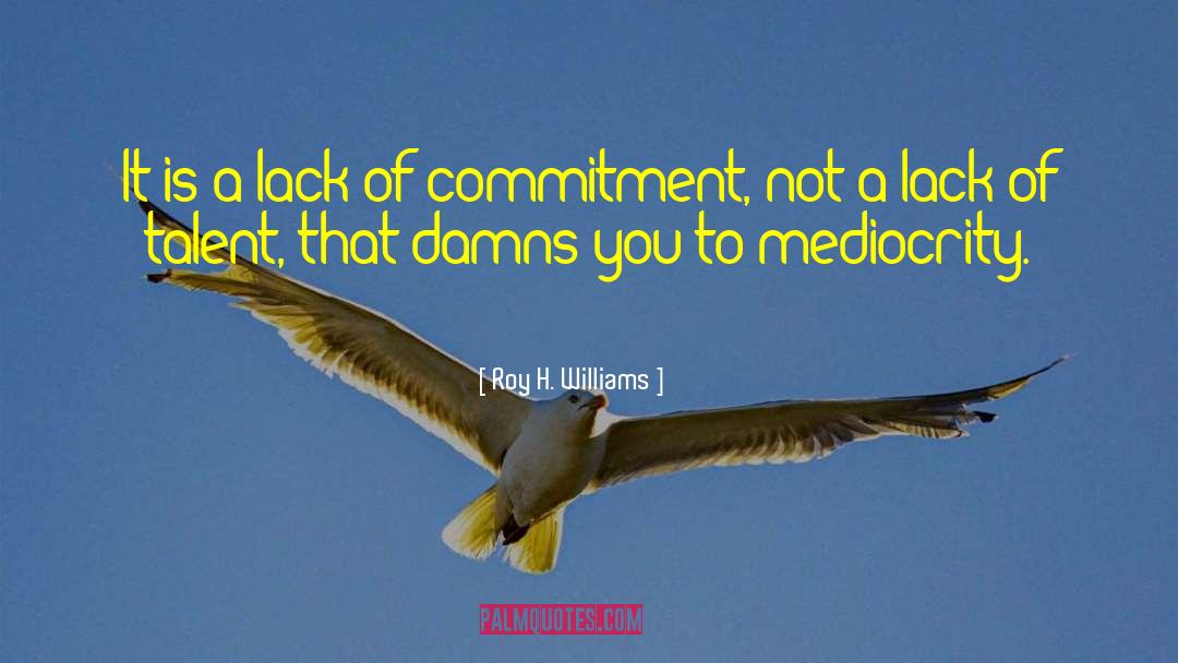 Lack Of Commitment quotes by Roy H. Williams