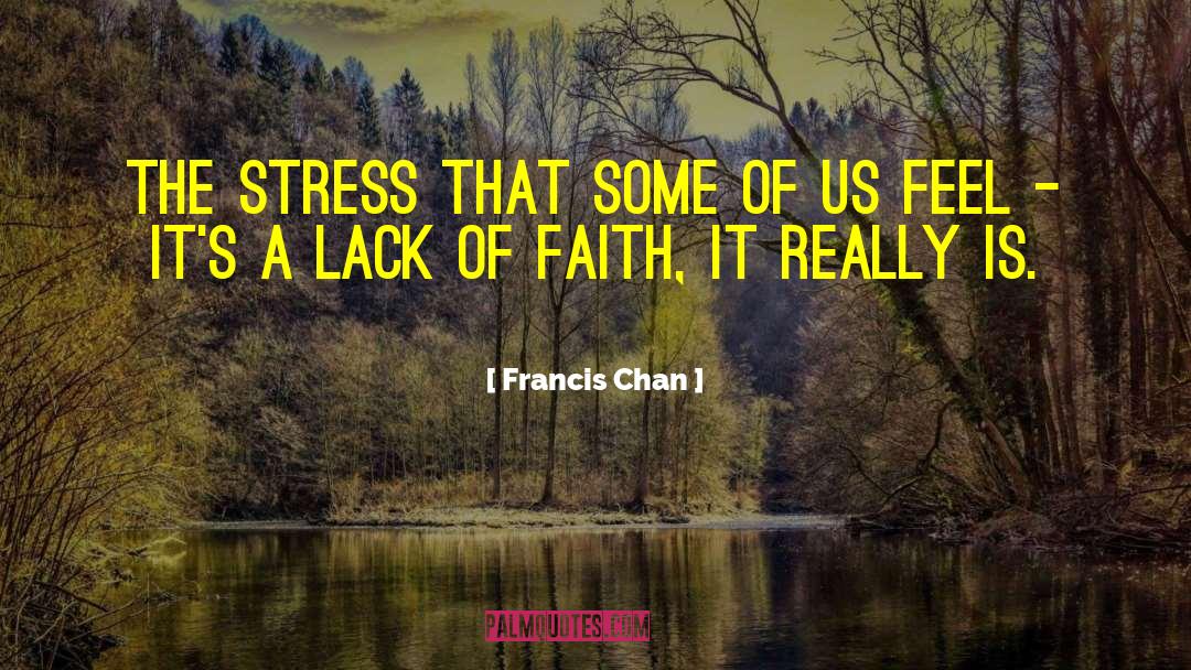 Lack Of Faith quotes by Francis Chan
