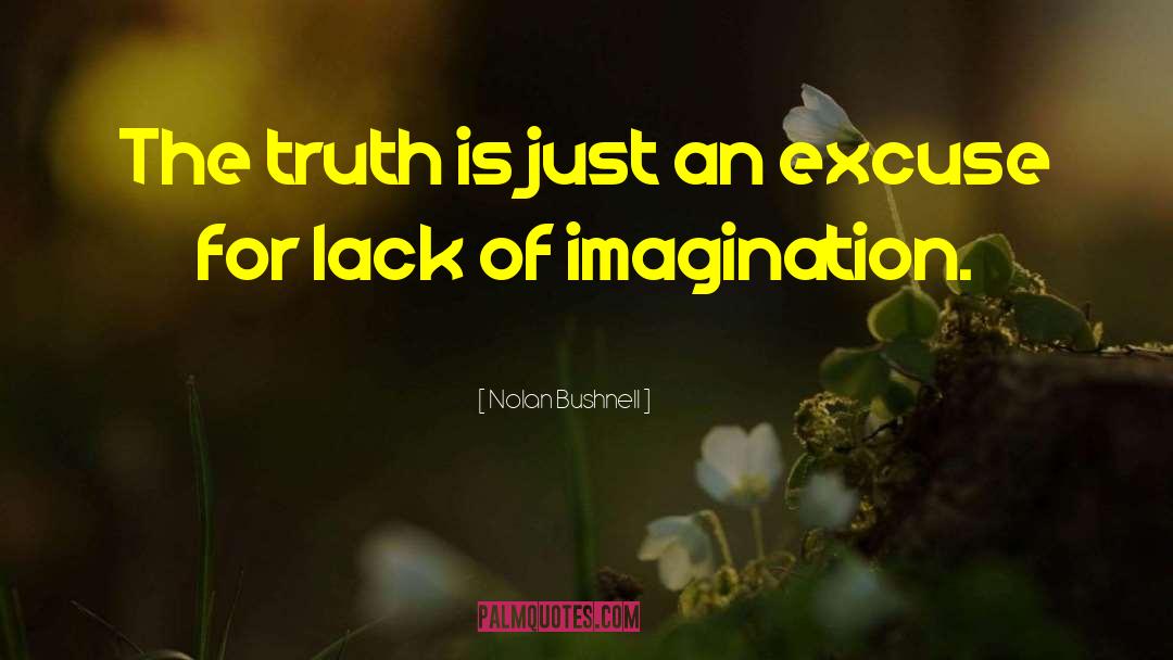 Lack Of Imagination quotes by Nolan Bushnell