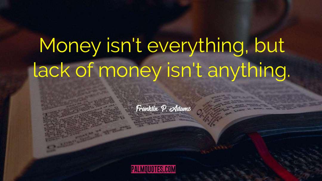 Lack Of Money quotes by Franklin P. Adams