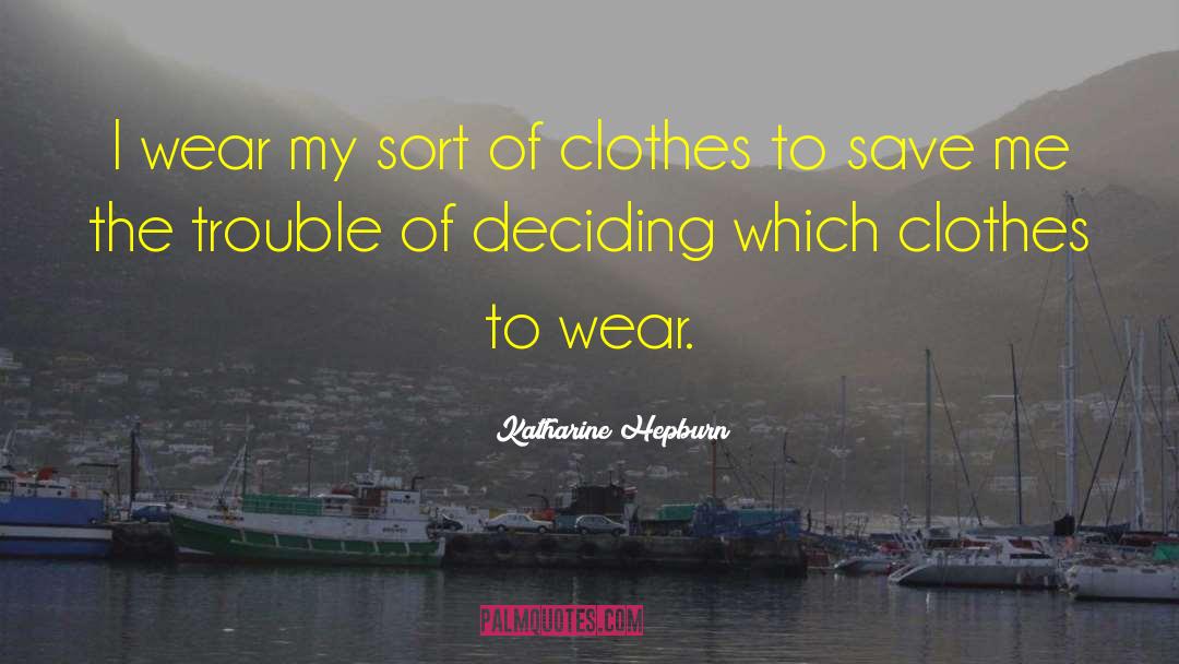 Laguerta Clothes quotes by Katharine Hepburn