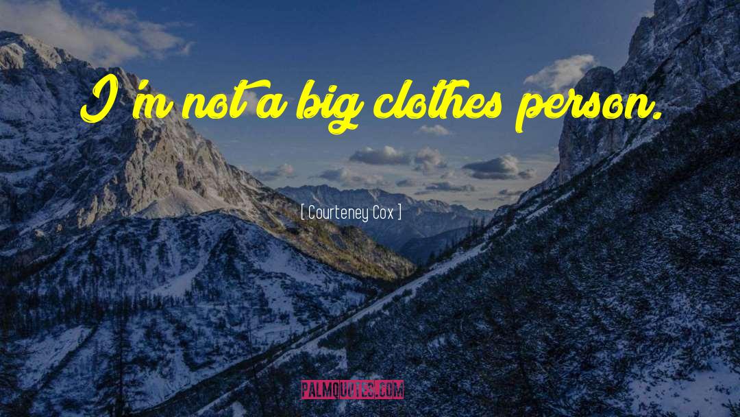 Laguerta Clothes quotes by Courteney Cox
