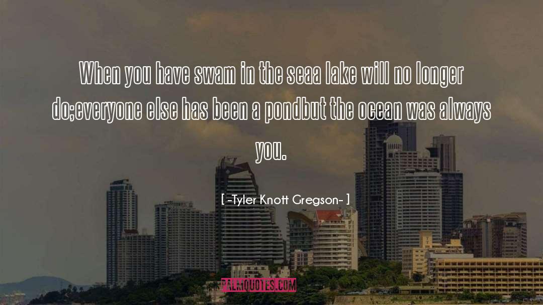Lake quotes by -Tyler Knott Gregson-