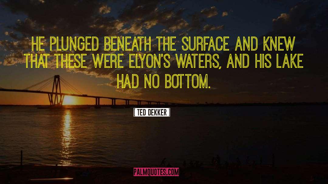 Lake Water quotes by Ted Dekker