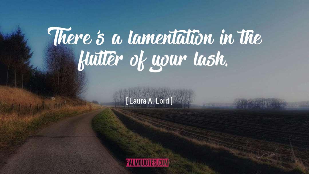 Lamentation quotes by Laura A. Lord