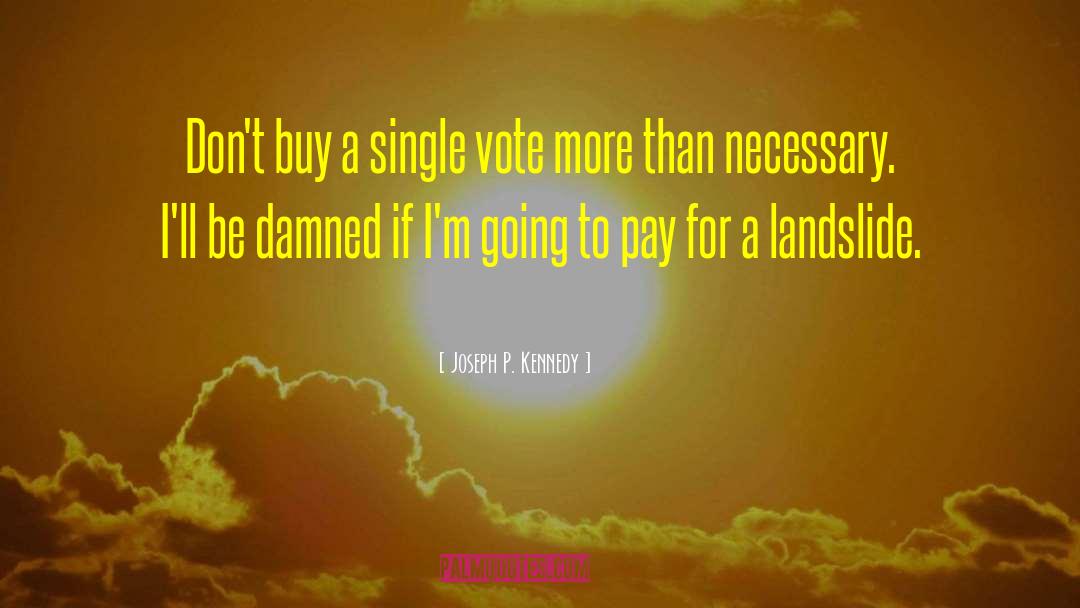 Landslide quotes by Joseph P. Kennedy