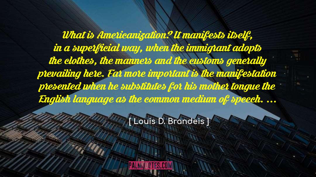 Language Of Immigrant Parents quotes by Louis D. Brandeis