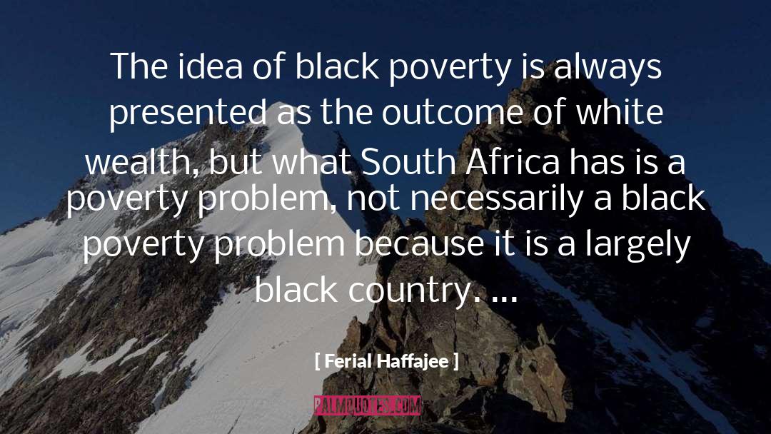 Largely quotes by Ferial Haffajee