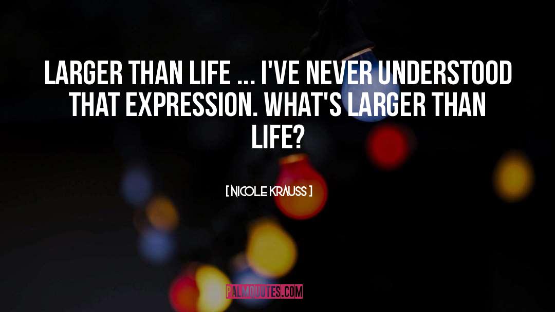 Larger Than Life quotes by Nicole Krauss