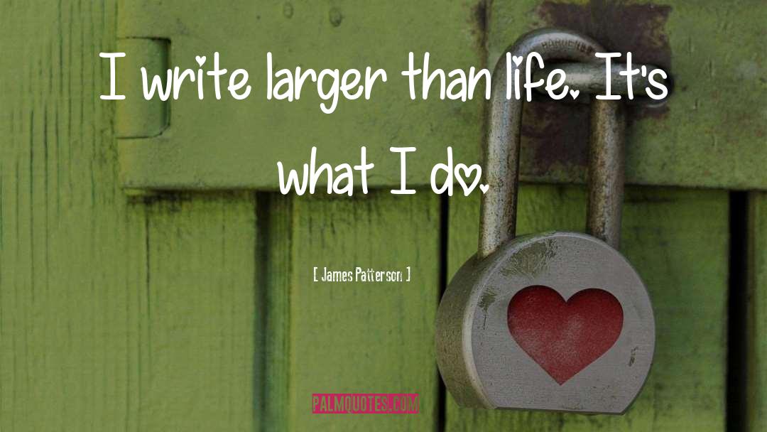 Larger Than Life quotes by James Patterson