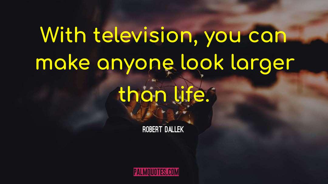 Larger Than Life quotes by Robert Dallek