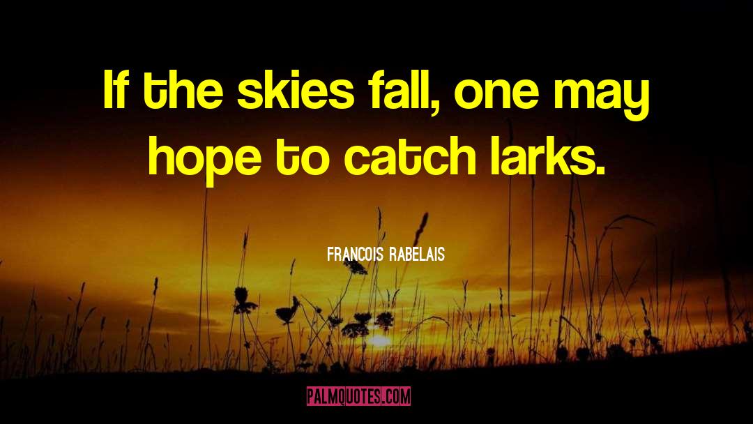 Larks quotes by Francois Rabelais