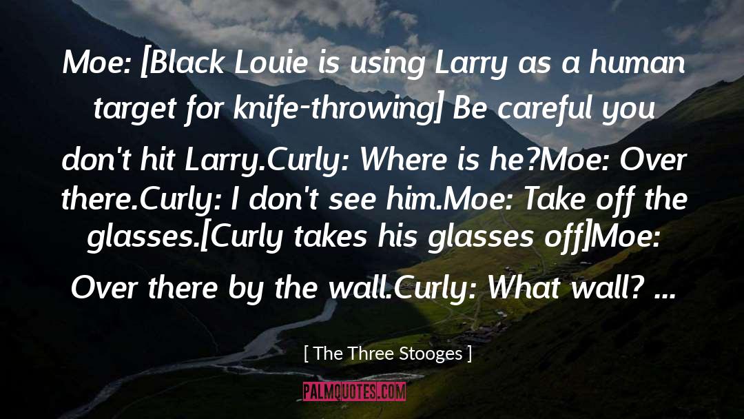 Larry quotes by The Three Stooges