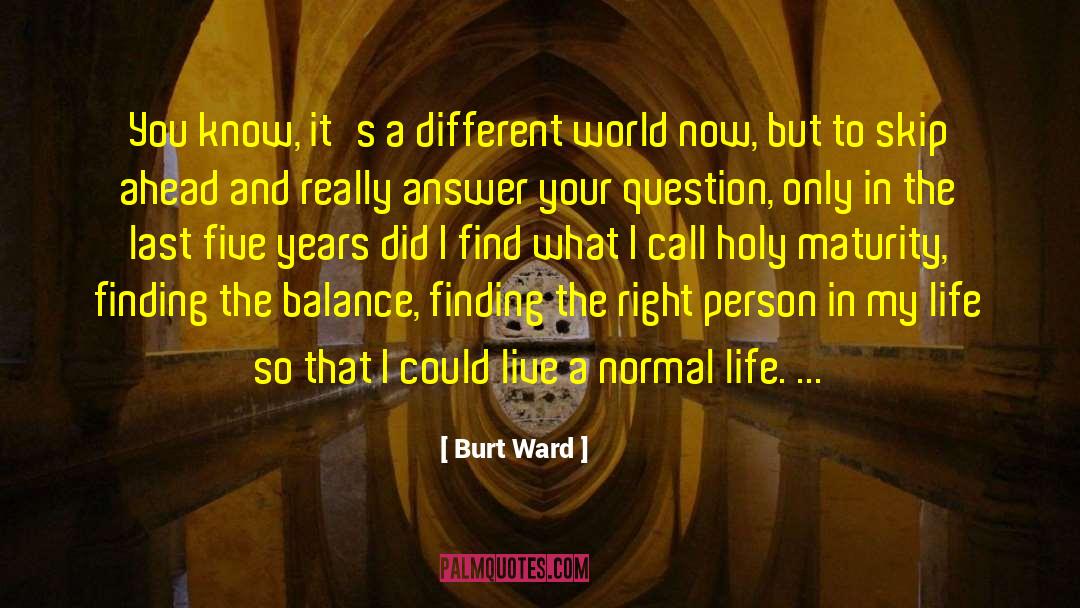 Last Five Years quotes by Burt Ward