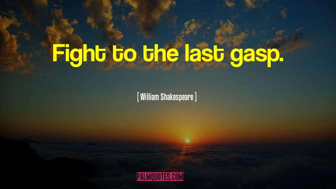 Last Gasp quotes by William Shakespeare