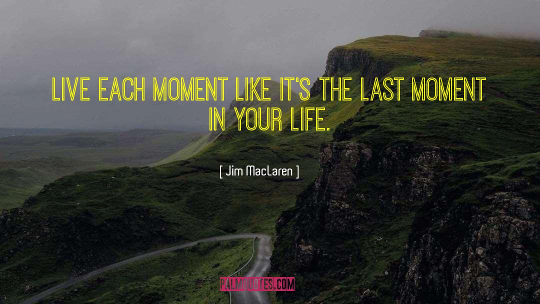 Last Moment quotes by Jim MacLaren