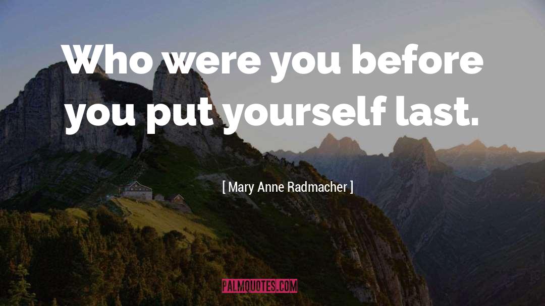 Last Moments quotes by Mary Anne Radmacher