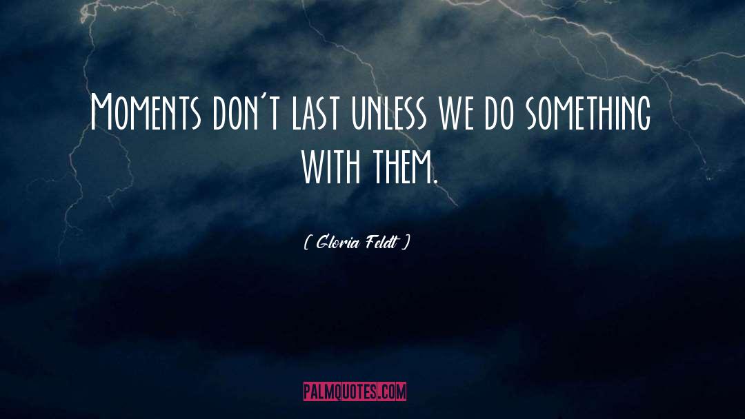 Last Moments With Friends quotes by Gloria Feldt