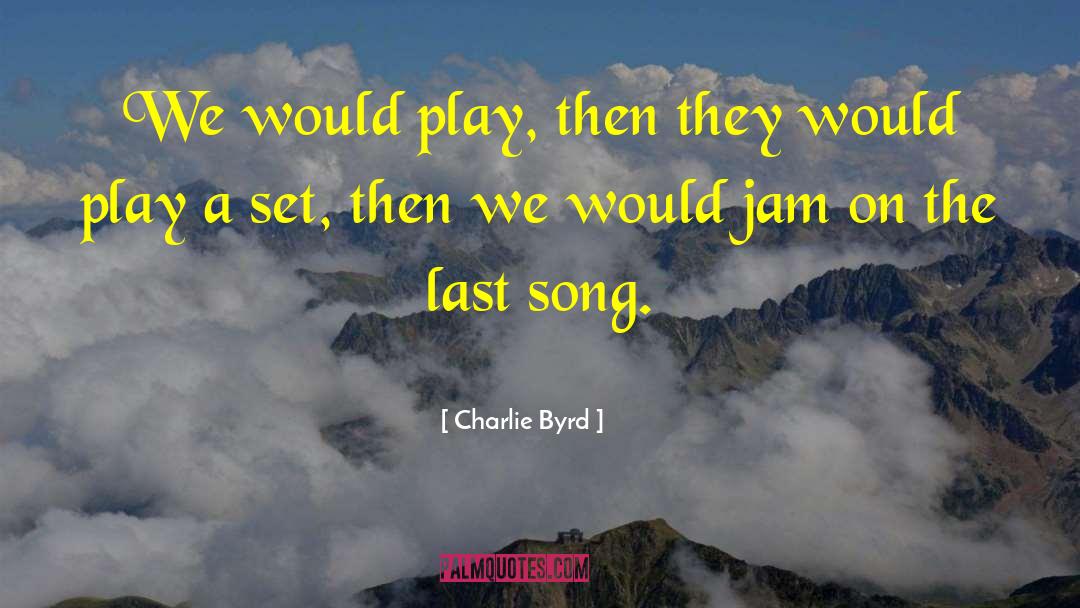 Last Song quotes by Charlie Byrd