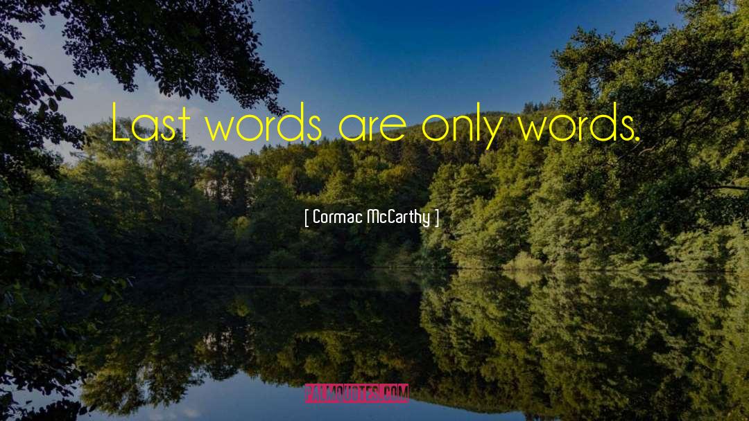 Last Words quotes by Cormac McCarthy