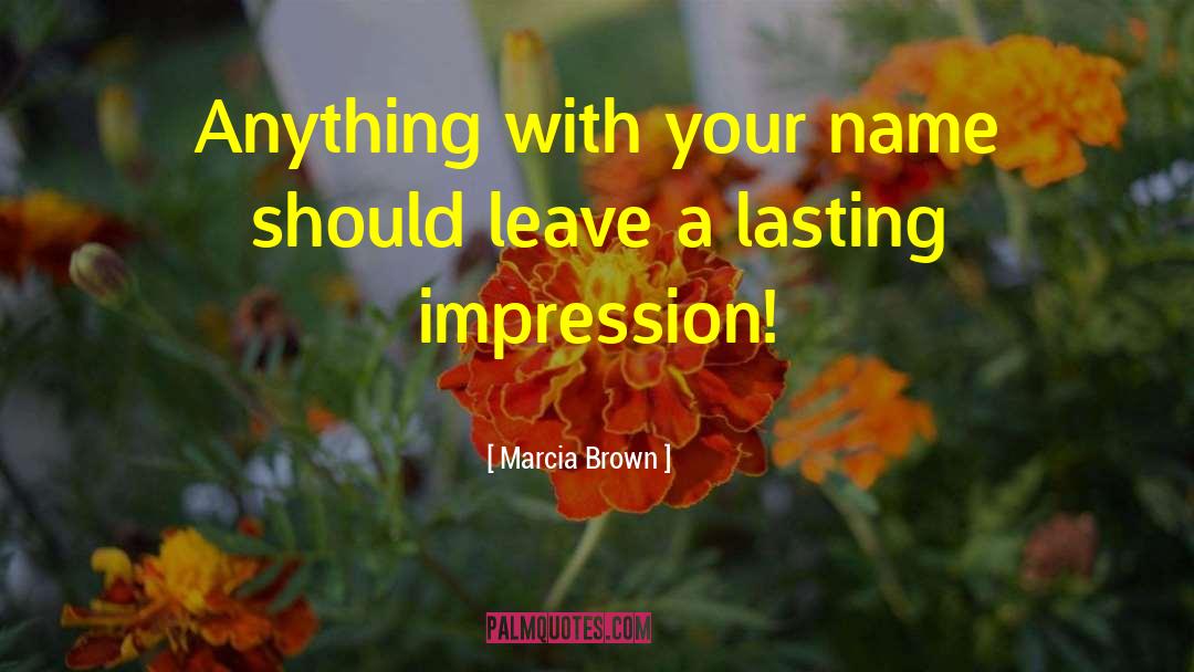 Lasting Impressions quotes by Marcia Brown