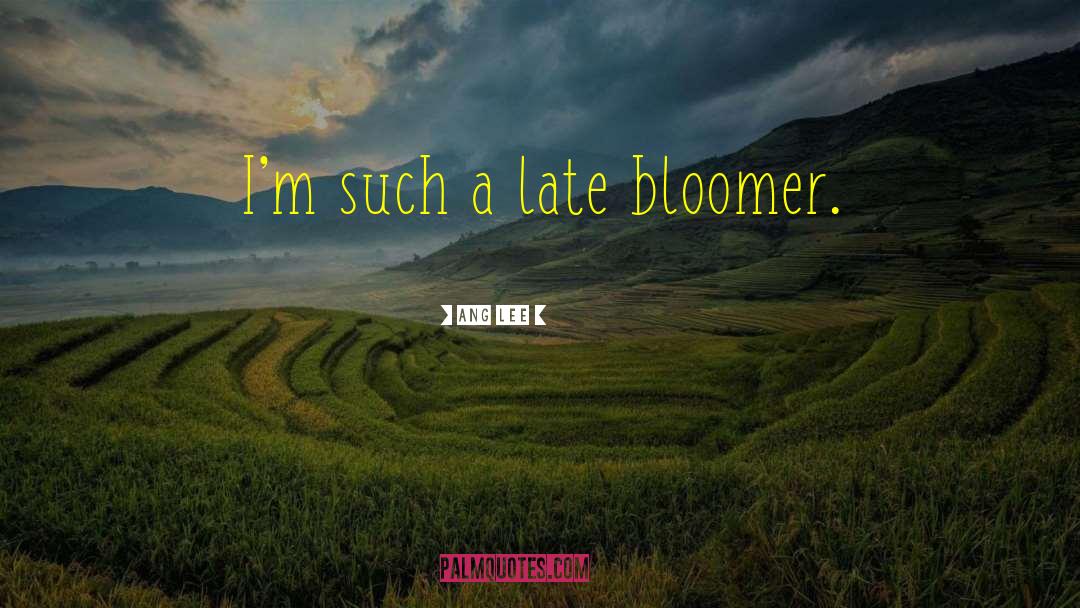 Late Bloomer quotes by Ang Lee