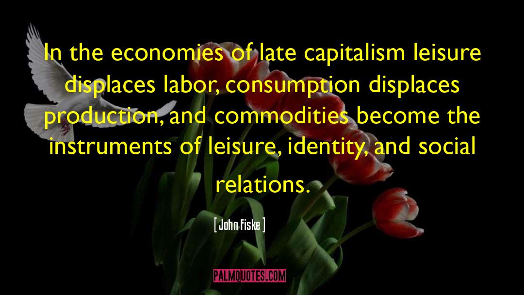 Late Capitalism quotes by John Fiske