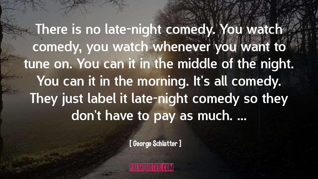 Late Night quotes by George Schlatter