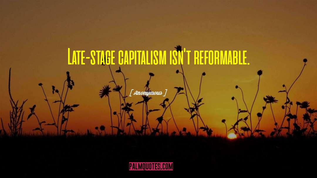 Late Stage Capitalism quotes by Anonymous