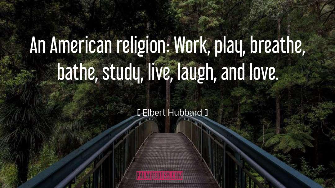 Laugh And Love quotes by Elbert Hubbard