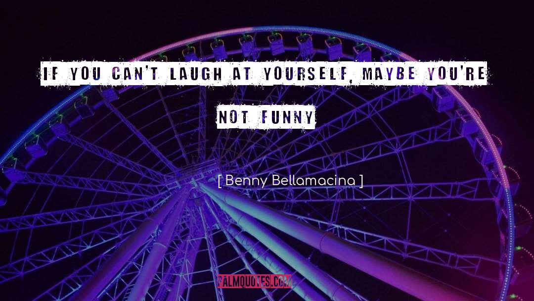 Laugh At Yourself quotes by Benny Bellamacina