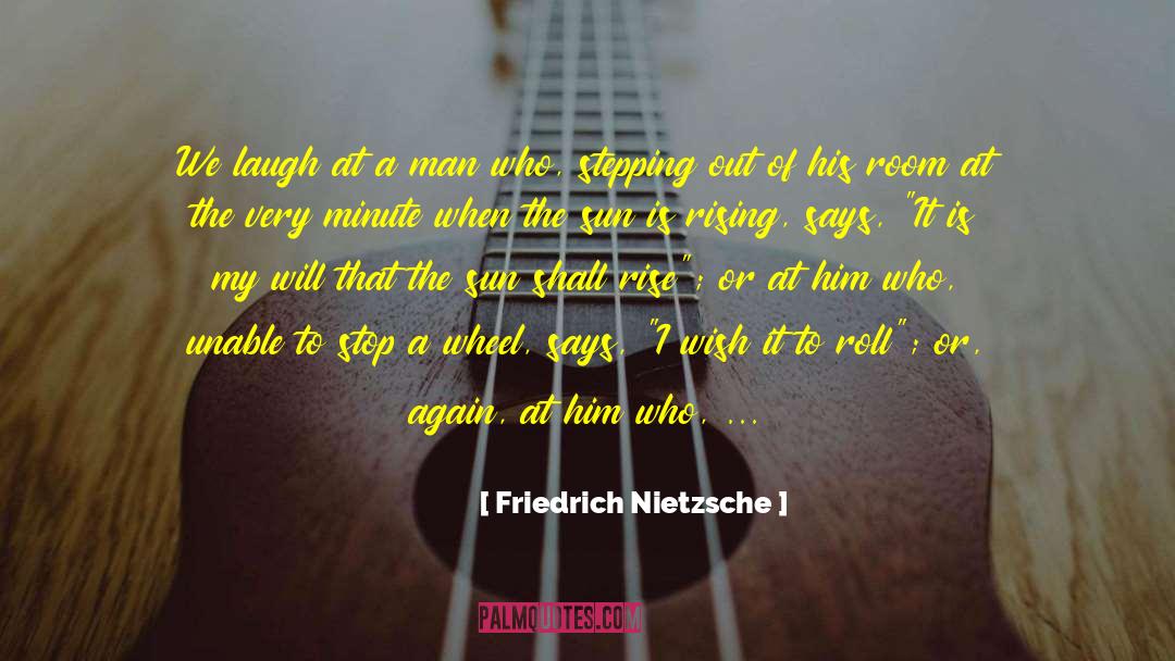 Laugh Or Cry quotes by Friedrich Nietzsche