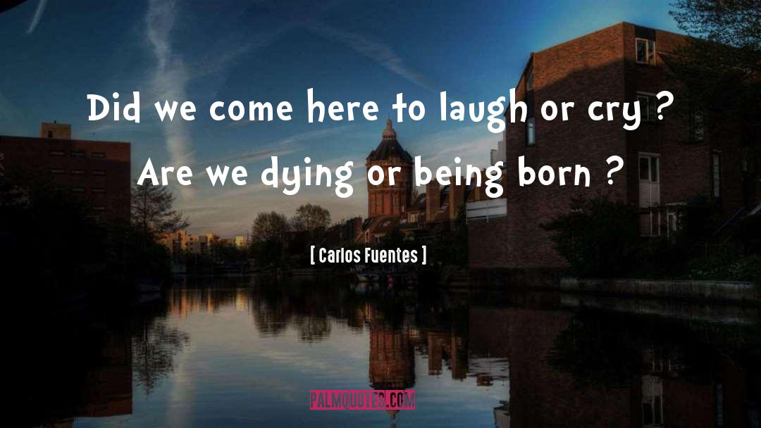Laugh Or Cry quotes by Carlos Fuentes