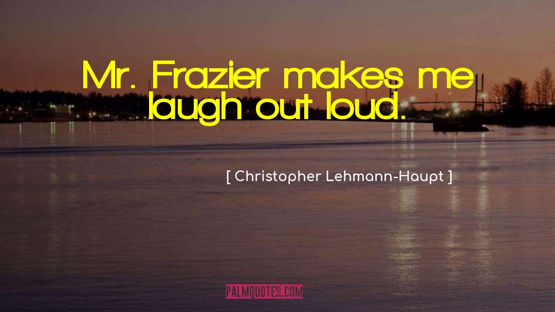 Laugh Out Loud quotes by Christopher Lehmann-Haupt
