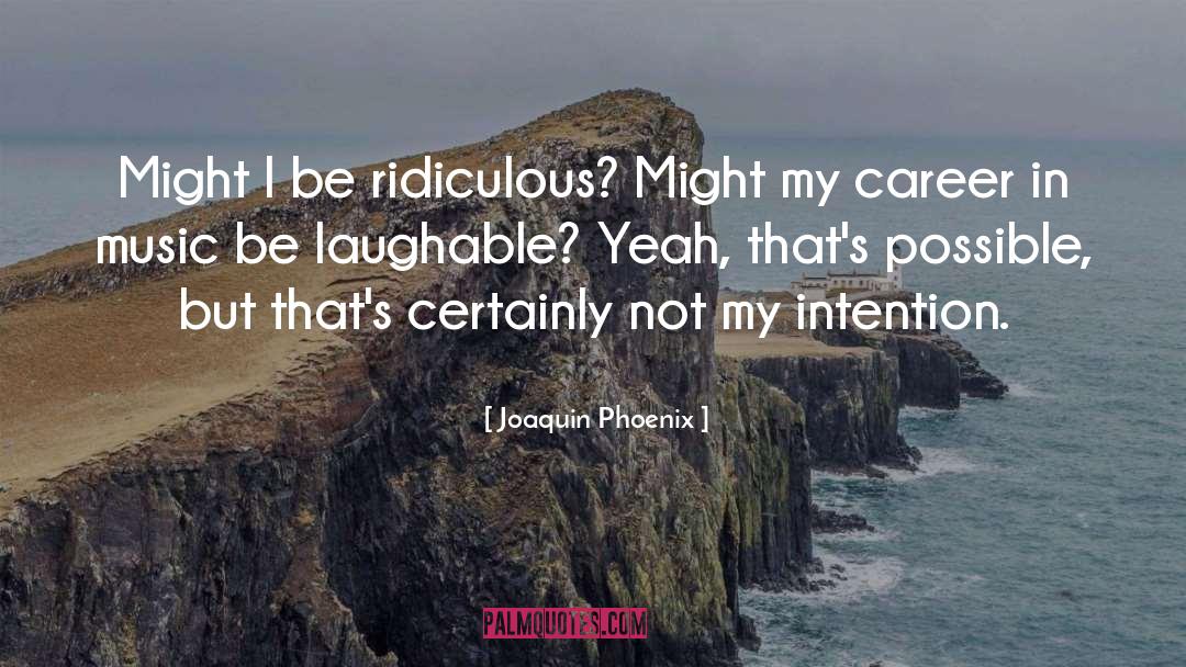 Laughable quotes by Joaquin Phoenix