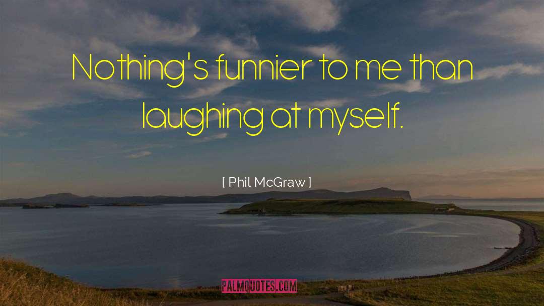 Laughing At Myself quotes by Phil McGraw