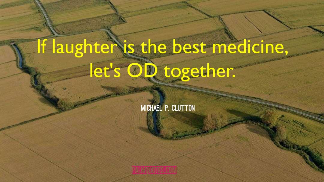 Laughter Is The Best Medicine quotes by Michael P. Clutton