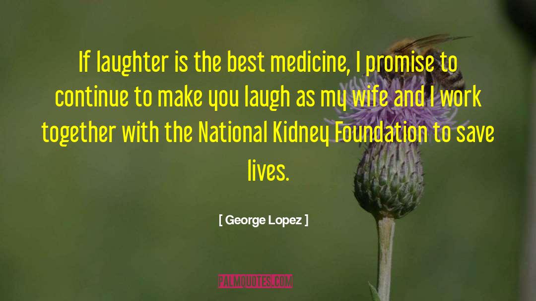 Laughter Is The Best Medicine quotes by George Lopez