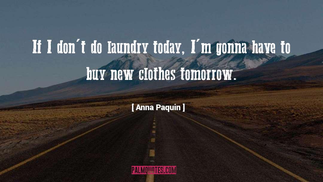 Laundry Detergent quotes by Anna Paquin