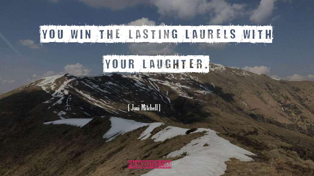 Laurels quotes by Joni Mitchell