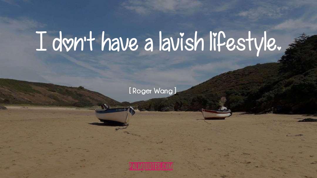 Lavish quotes by Roger Wang