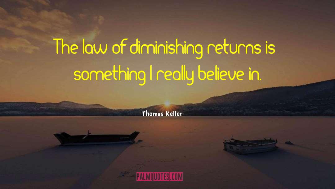 Law Of Diminishing Returns quotes by Thomas Keller