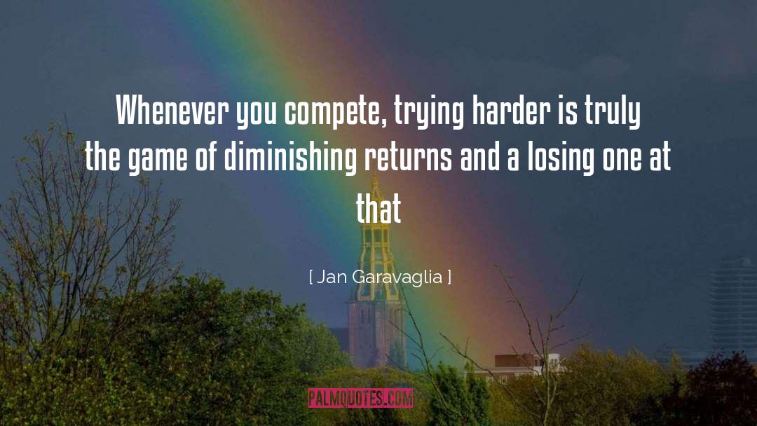 Law Of Diminishing Returns quotes by Jan Garavaglia