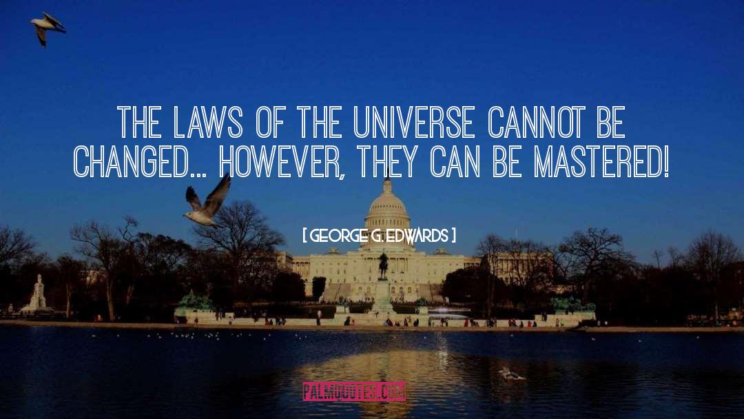 Laws Of The Universe quotes by George G. Edwards