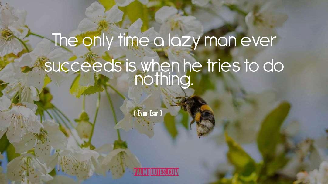 Lazy Man quotes by Evan Esar