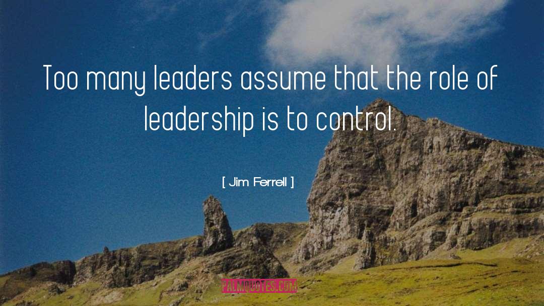 Leaders Leadership quotes by Jim Ferrell