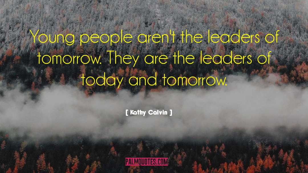 Leaders Of Tomorrow quotes by Kathy Calvin